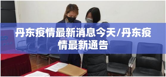 丹东疫情最新消息今天/丹东疫情最新通告