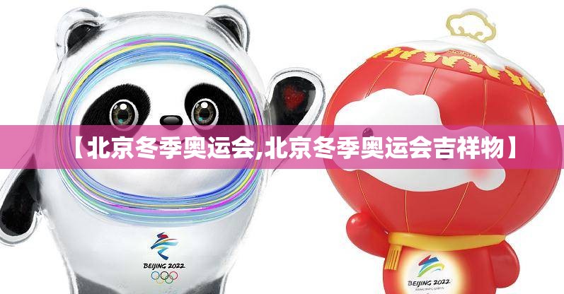 【北京冬季奥运会,北京冬季奥运会吉祥物】
