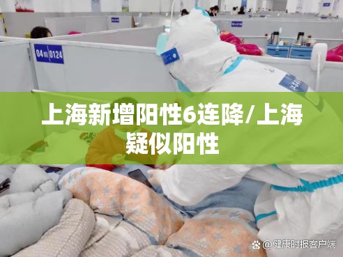 上海新增阳性6连降/上海疑似阳性
