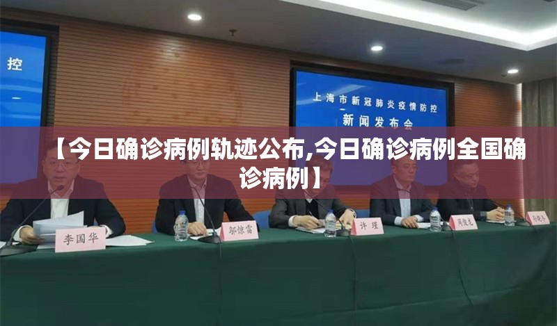 【今日确诊病例轨迹公布,今日确诊病例全国确诊病例】