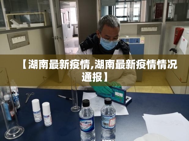 【湖南最新疫情,湖南最新疫情情况通报】