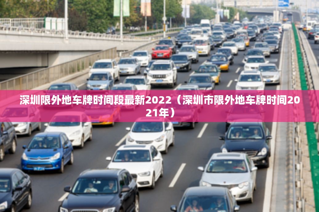 深圳限外地车牌时间段最新2022（深圳市限外地车牌时间2021年）