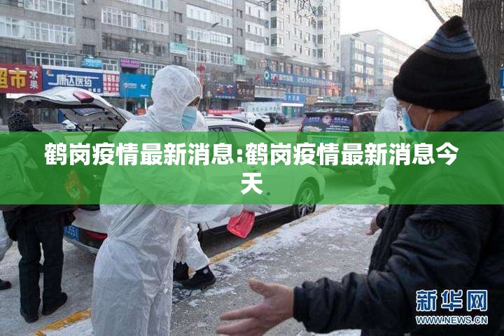 鹤岗疫情最新消息:鹤岗疫情最新消息今天 鹤岗疫情最新消息:鹤岗疫情最新消息今天