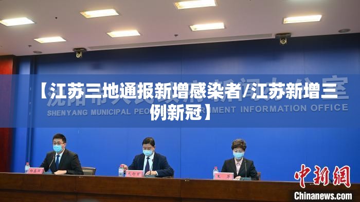 【江苏三地通报新增感染者/江苏新增三例新冠】
