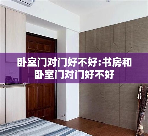 卧室门对门好不好:书房和卧室门对门好不好 卧室门对门好不好:书房和卧室门对门好不好