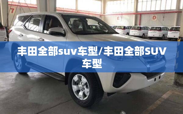 丰田全部suv车型/丰田全部SUV车型