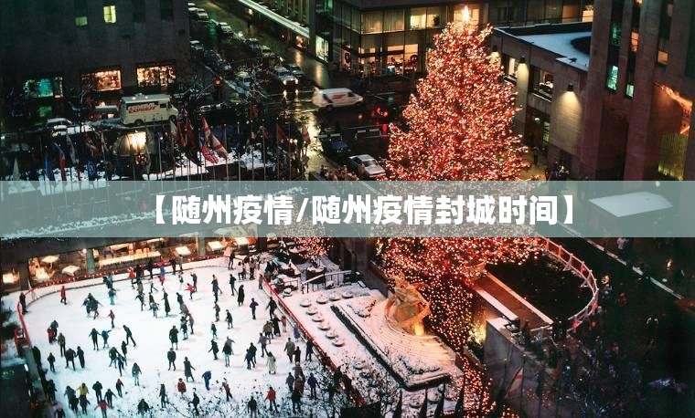 【随州疫情/随州疫情封城时间】