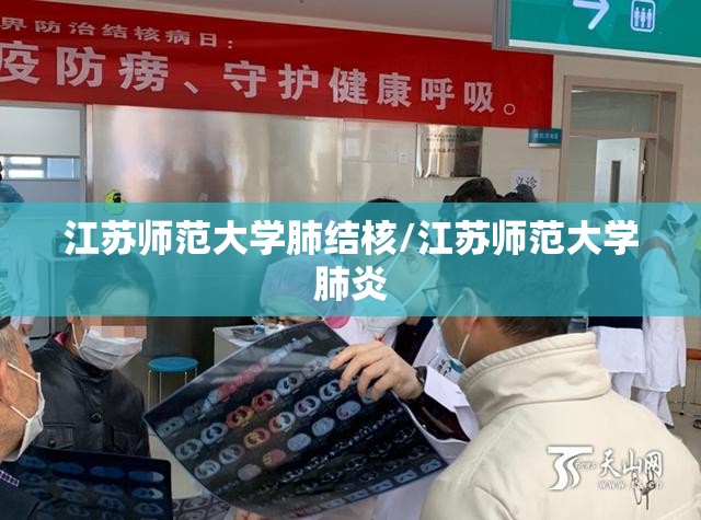 江苏师范大学肺结核/江苏师范大学肺炎