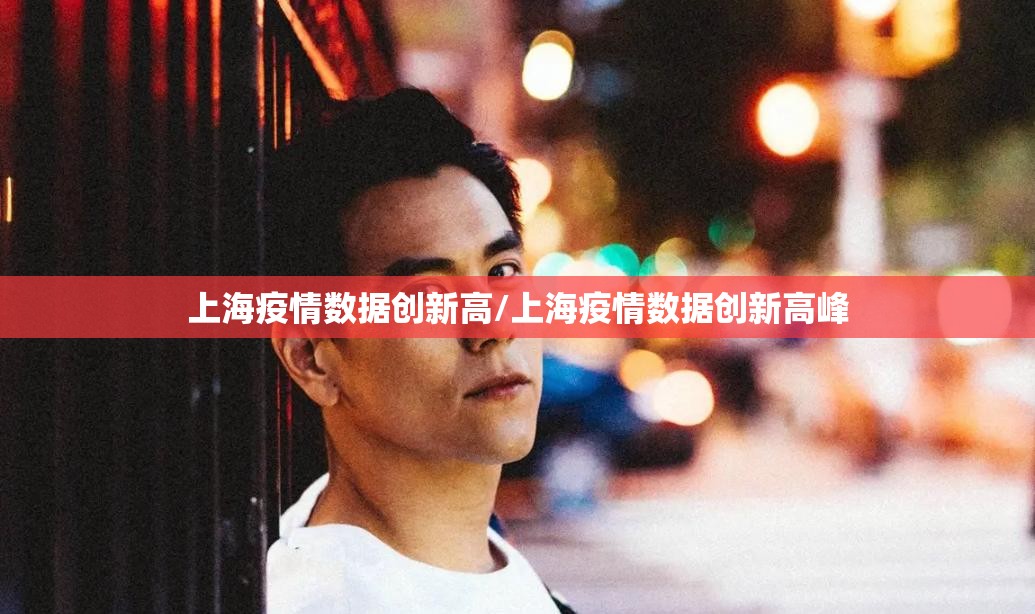 上海疫情数据创新高/上海疫情数据创新高峰