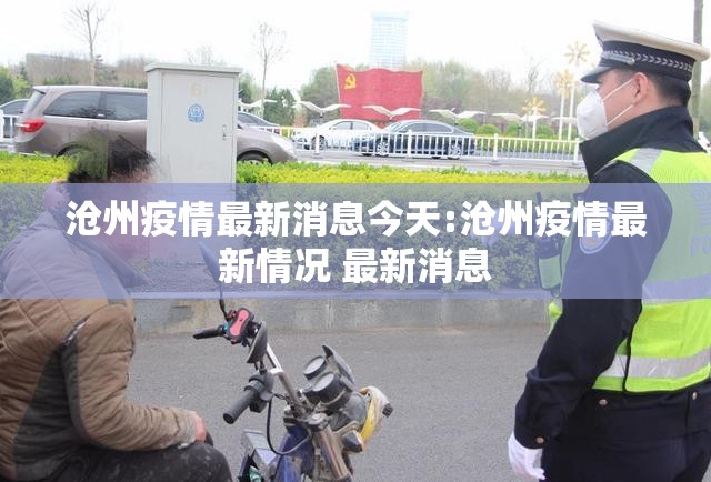 沧州疫情最新消息今天:沧州疫情最新情况 最新消息