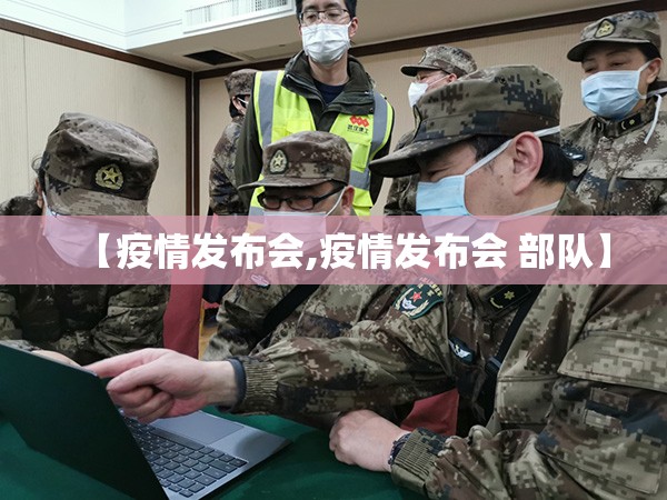 【疫情发布会,疫情发布会 部队】
