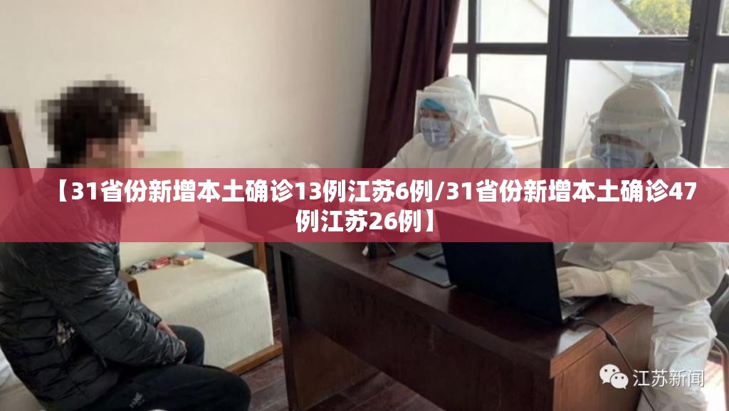 【31省份新增本土确诊13例江苏6例/31省份新增本土确诊47例江苏26例】