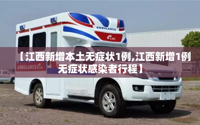【江西新增本土无症状1例,江西新增1例无症状感染者行程】