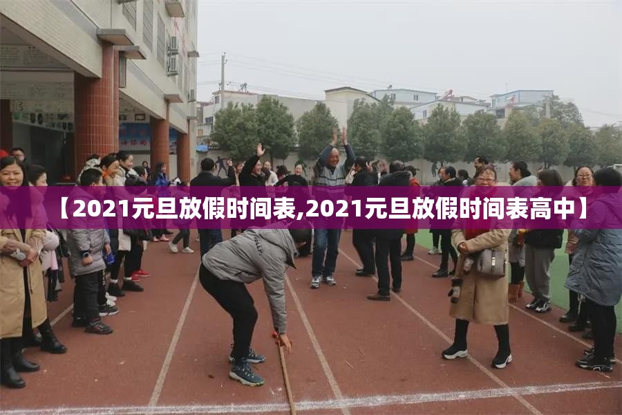 【2021元旦放假时间表,2021元旦放假时间表高中】 【2021元旦放假时间表,2021元旦放假时间表高中】