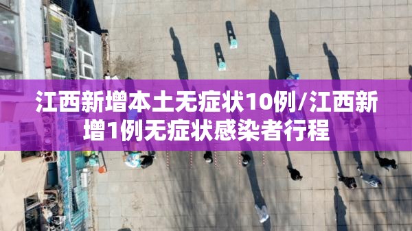 江西新增本土无症状10例/江西新增1例无症状感染者行程