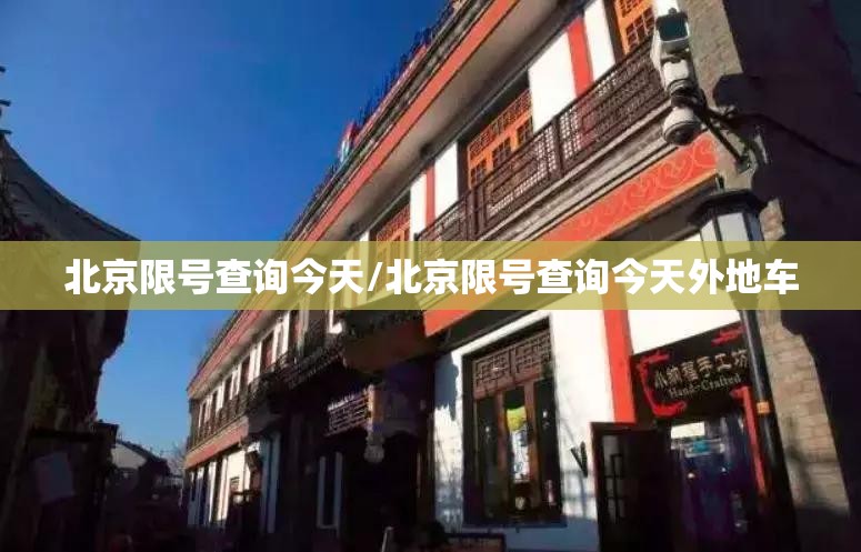 北京限号查询今天/北京限号查询今天外地车 北京限号查询今天/北京限号查询今天外地车