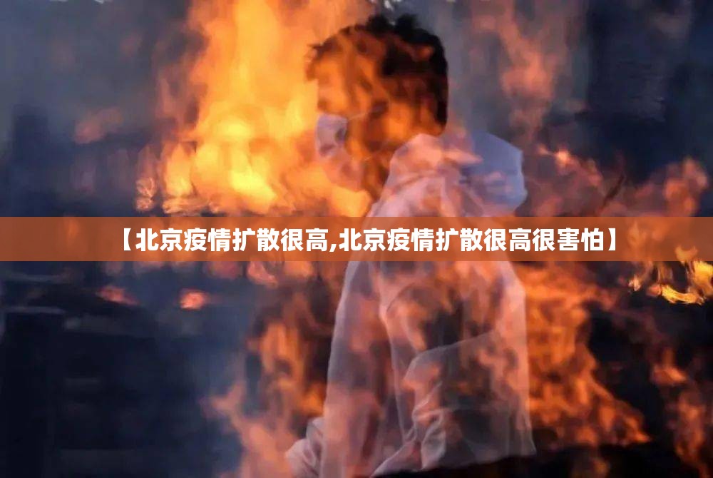 【北京疫情扩散很高,北京疫情扩散很高很害怕】