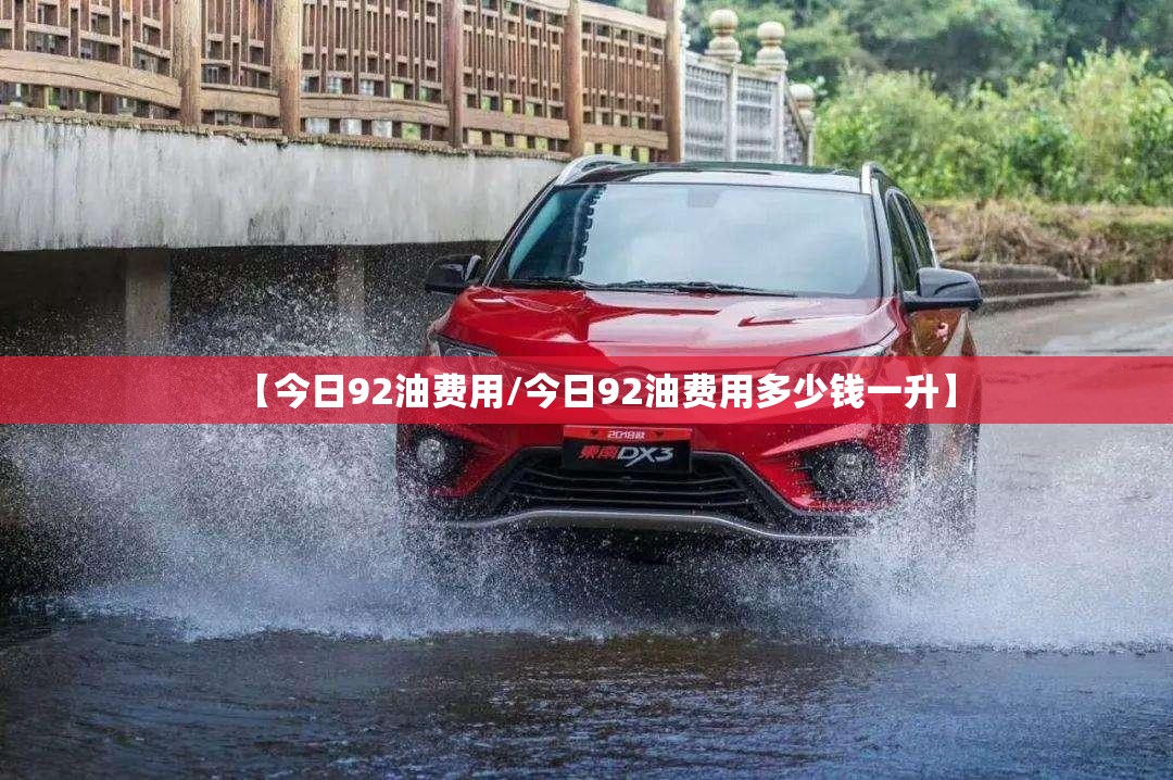【今日92油费用/今日92油费用多少钱一升】
