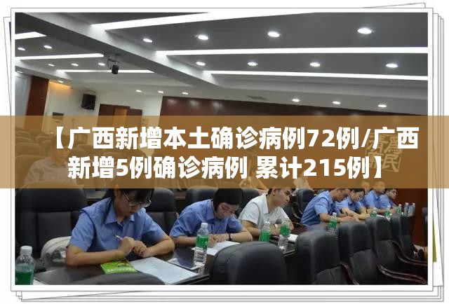 【广西新增本土确诊病例72例/广西新增5例确诊病例 累计215例】