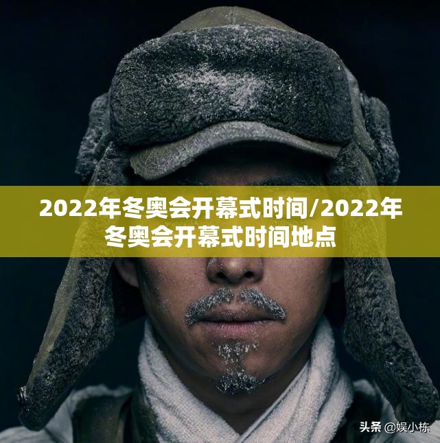 2022年冬奥会开幕式时间/2022年冬奥会开幕式时间地点