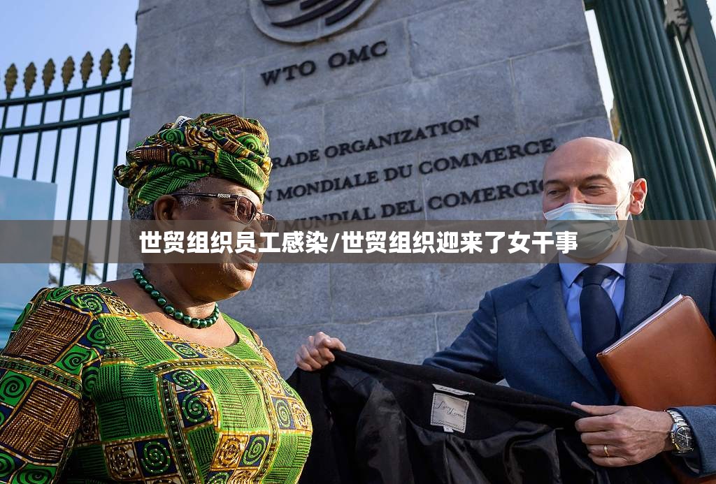 世贸组织员工感染/世贸组织迎来了女干事