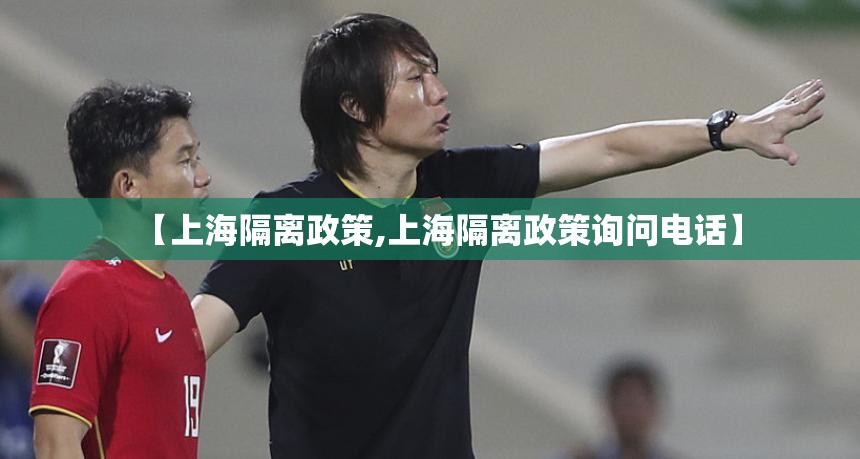 【上海隔离政策,上海隔离政策询问电话】