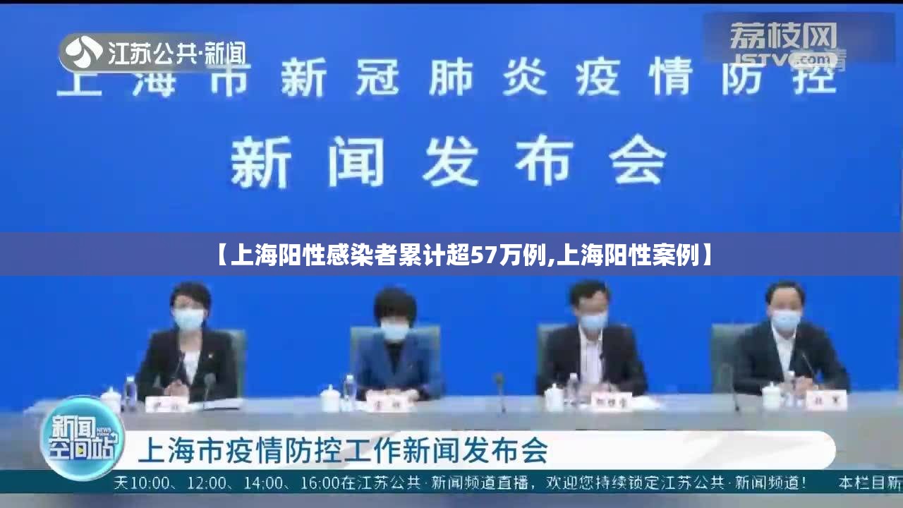 【上海阳性感染者累计超57万例,上海阳性案例】 【上海阳性感染者累计超57万例,上海阳性案例】