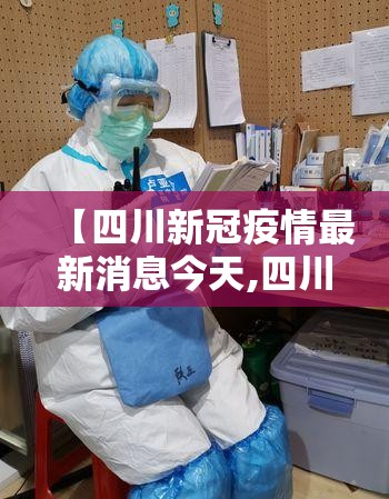 【四川新冠疫情最新消息今天,四川新冠情况最新消息】