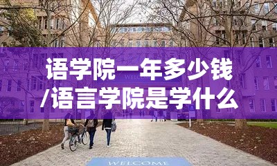 语学院一年多少钱/语言学院是学什么的
