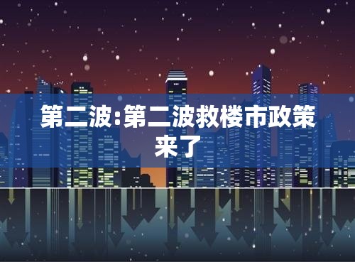 第二波:第二波救楼市政策来了