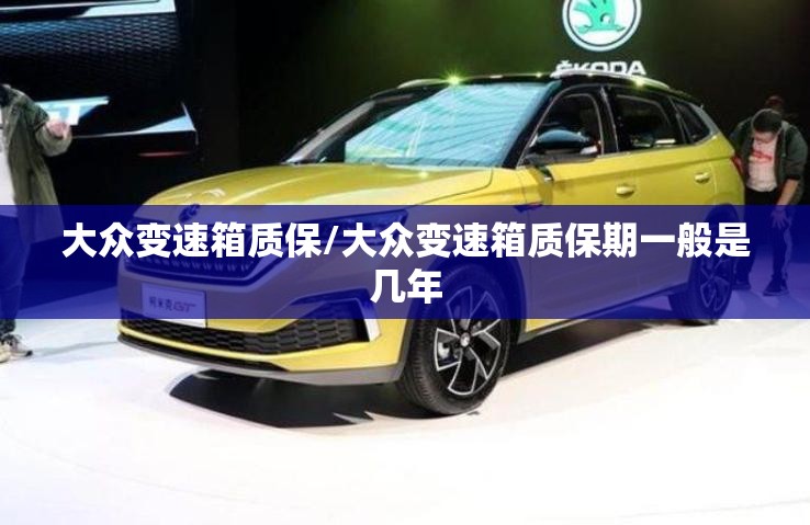 大众变速箱质保/大众变速箱质保期一般是几年