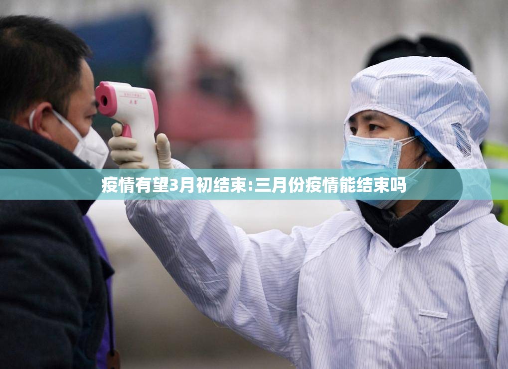 疫情有望3月初结束:三月份疫情能结束吗