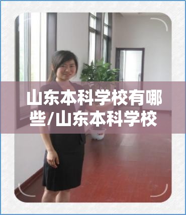 山东本科学校有哪些/山东本科学校有几所,是哪几所