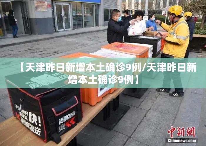 【天津昨日新增本土确诊9例/天津昨日新增本土确诊9例】