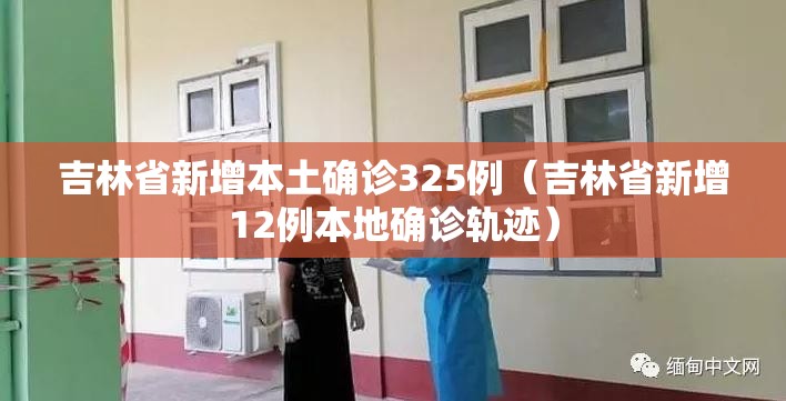 吉林省新增本土确诊325例（吉林省新增12例本地确诊轨迹）