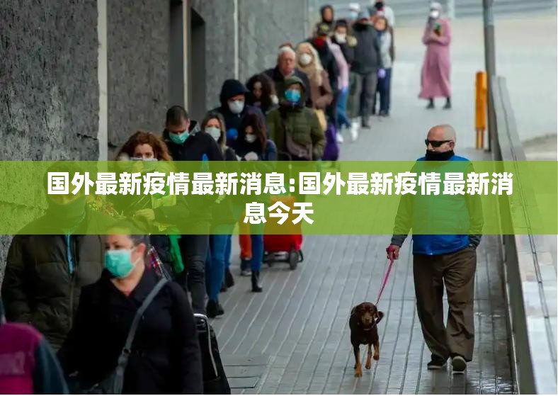 国外最新疫情最新消息:国外最新疫情最新消息今天