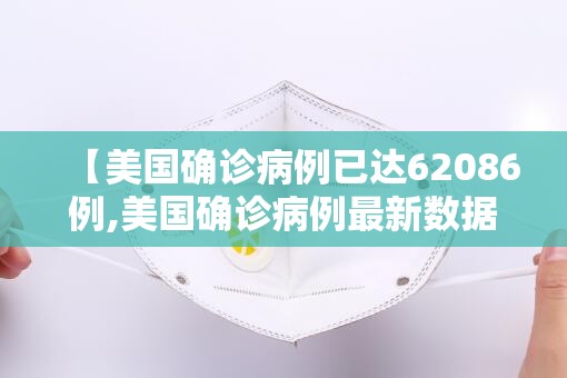 【美国确诊病例已达62086例,美国确诊病例最新数据】