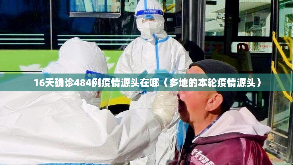 16天确诊484例疫情源头在哪(多地的本轮疫情源头) 16天确诊484例疫情源头在哪(多地的本轮疫情源头)