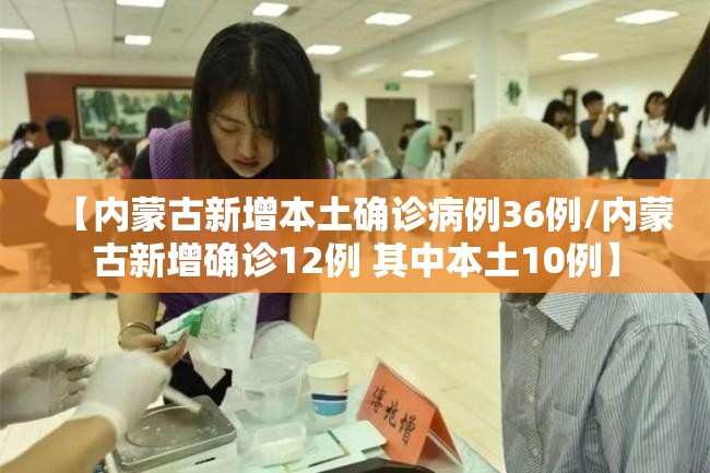 【内蒙古新增本土确诊病例36例/内蒙古新增确诊12例 其中本土10例】