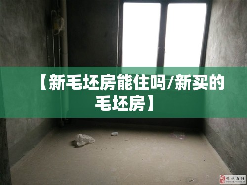 【新毛坯房能住吗/新买的毛坯房】
