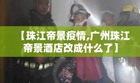 【珠江帝景疫情,广州珠江帝景酒店改成什么了】 【珠江帝景疫情,广州珠江帝景酒店改成什么了】