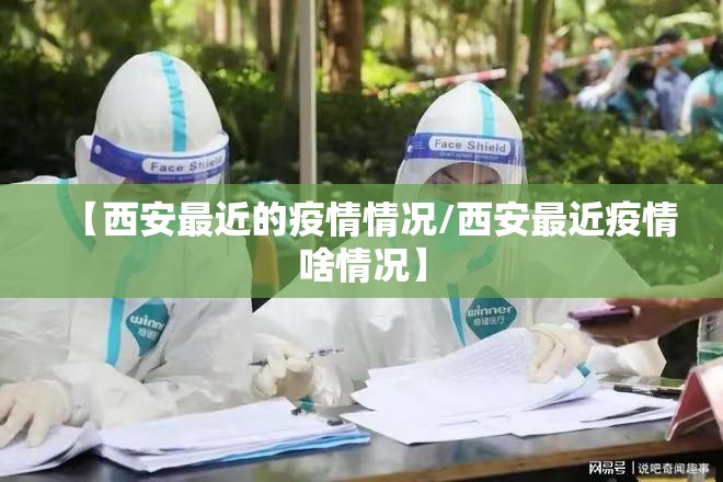 【西安最近的疫情情况/西安最近疫情啥情况】 【西安最近的疫情情况/西安最近疫情啥情况】