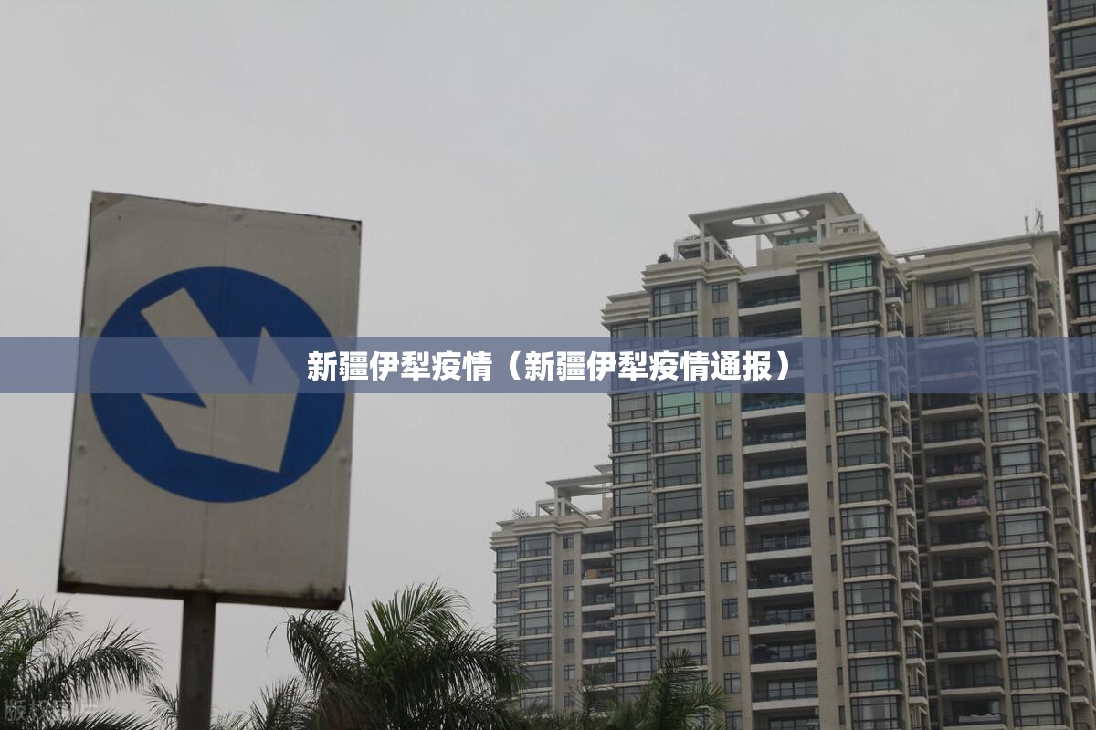 新疆伊犁疫情(新疆伊犁疫情通报) 新疆伊犁疫情(新疆伊犁疫情通报)