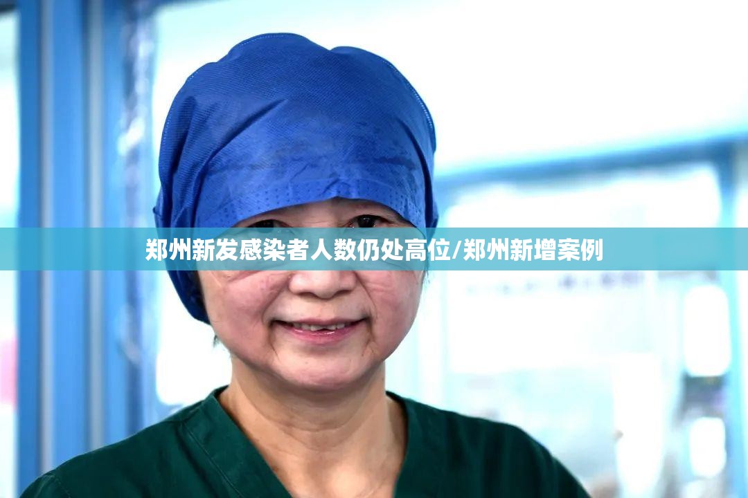 郑州新发感染者人数仍处高位/郑州新增案例 郑州新发感染者人数仍处高位/郑州新增案例