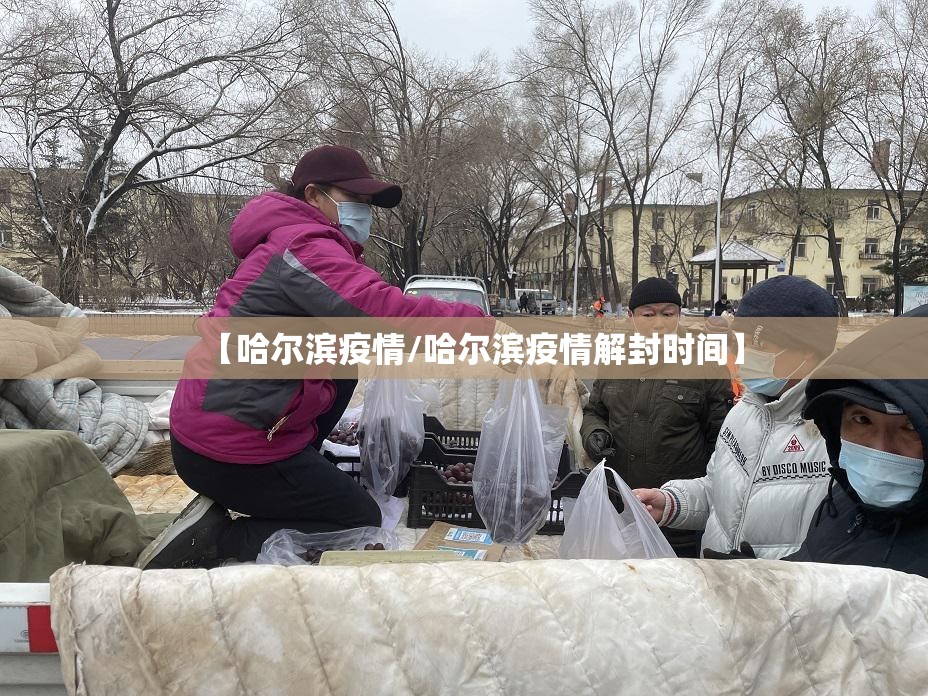 【哈尔滨疫情/哈尔滨疫情解封时间】