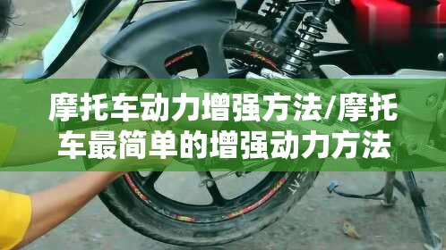 摩托车动力增强方法/摩托车最简单的增强动力方法