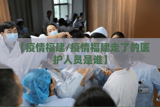 【疫情福建/疫情福建走了的医护人员是谁】