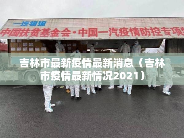 吉林市最新疫情最新消息（吉林市疫情最新情况2021）