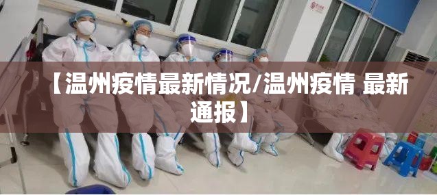 【温州疫情最新情况/温州疫情 最新通报】 【温州疫情最新情况/温州疫情 最新通报】