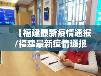 【福建最新疫情通报/福建最新疫情通报今天】 【福建最新疫情通报/福建最新疫情通报今天】